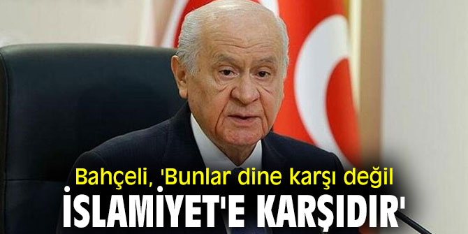 Bahçeli'den Ayasofya açıklaması! 'Bunlar dine karşı değil İslamiyet'e karşıdır'