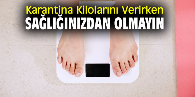 Aman dikkat! Karantina Kilolarını Verirken Sağlığınızdan Olmayın