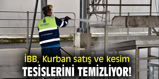İBB, Kurban satış ve kesim tesislerini temizliyor!