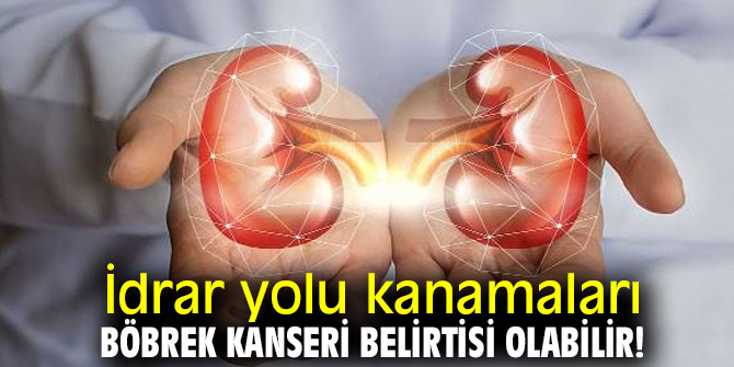 Dikkat! İdrar yolu kanamaları böbrek kanseri belirtisi olabilir!