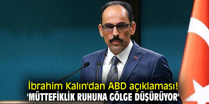 İbrahim Kalın'dan ABD açıklaması! 'Müttefiklik ruhuna gölge düşürüyor'