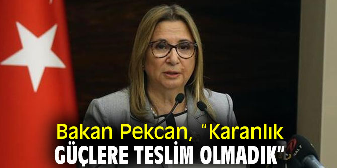 Bakan Pekcan, “Karanlık güçlere teslim olmadık”