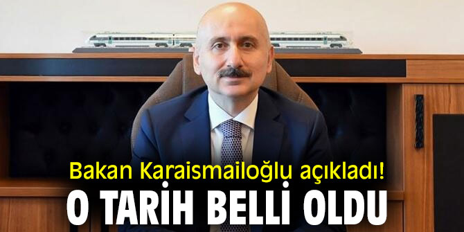Bakan Karaismailoğlu açıkladı! O tarih belli oldu
