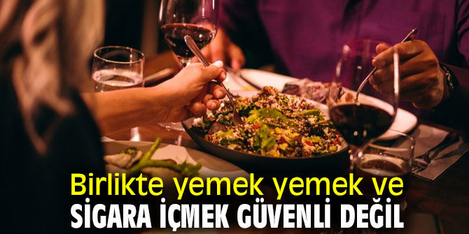 Birlikte yemek yemek ve sigara içmek güvenli değil!