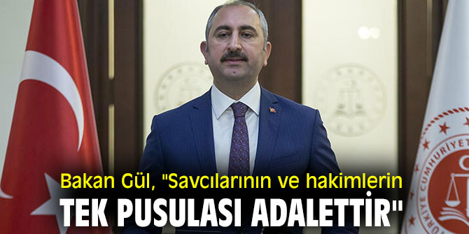Bakan Gül, "Savcılarının ve hakimlerin tek pusulası adalettir"