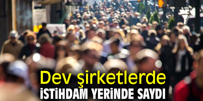 Dev şirketlerde istihdam yerinde saydı