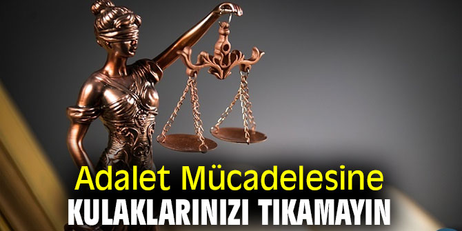 Adalet Mücadelesine Kulaklarınızı Tıkamayın