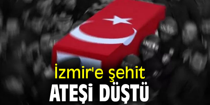 Son dakika! İzmir'e şehit ateşi düştü