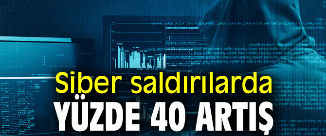 Siber saldırılar yüzde 40 arttı!