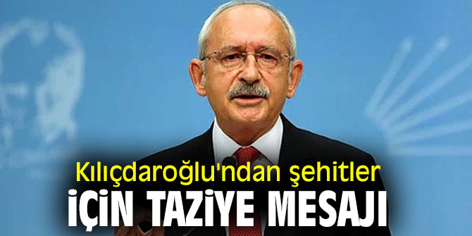Kılıçdaroğlu'ndan şehitler için taziye mesajı
