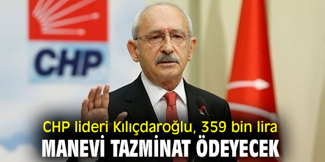 CHP lideri Kılıçdaroğlu, 359 bin lira manevi tazminat ödeyecek