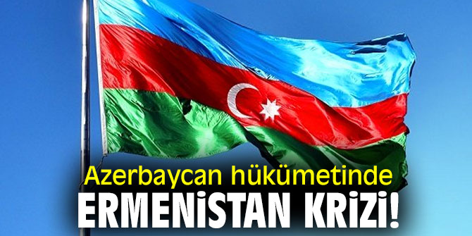 Azerbaycan hükümetinde Ermenistan krizi!