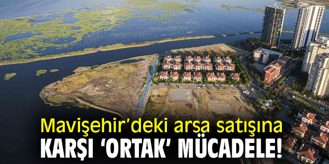 Mavişehir’deki arsa satışına karşı ‘ortak’ mücadele!