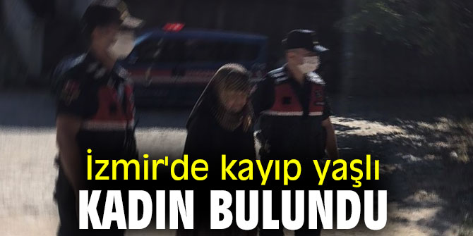 İzmir'de kayıp yaşlı kadın bulundu