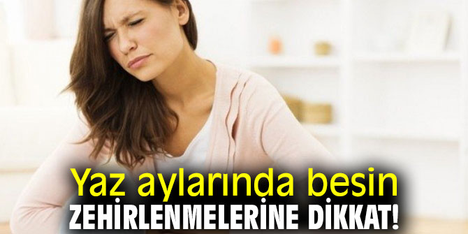 Uzmanı uyardı! Yaz aylarında besin zehirlenmelerine dikkat!