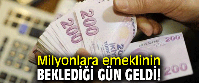 Milyonlara emeklinin beklediği gün geldi!