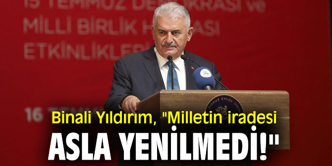 Binali Yıldırım, "Milletin iradesi asla yenilmedi!"