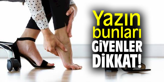 Sert tabanlı ve dar ayakkabılardan uzak durulmalı