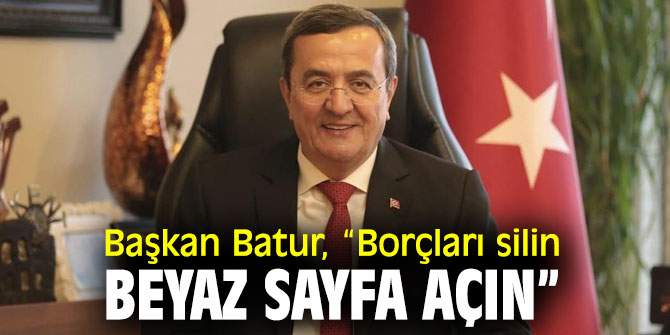 Başkan Batur, “Borçları silin, beyaz sayfa açın”