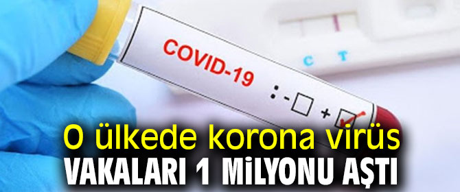 O ülkede korona virüs vakaları 1 milyonu aştı