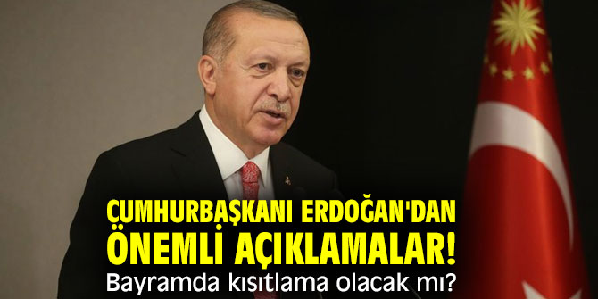 Cumhurbaşkanı  Erdoğan'dan önemli açıklamalar! Bayram'da kısıtlama olacak mı?