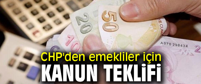 CHP'den emekliler için Kanun teklifi