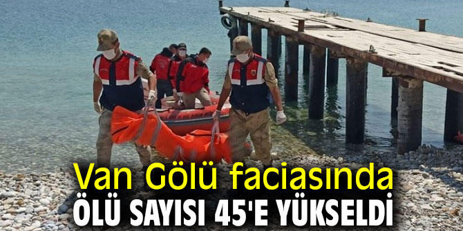 Van Gölü faciasında can kaybı 45'e yükseldi!