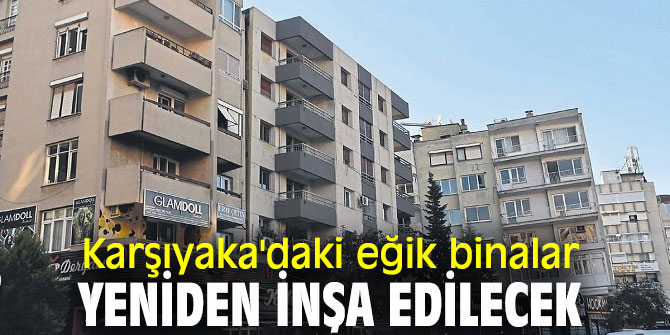 Karşıyaka'daki eğik binalar yeniden inşa edilecek