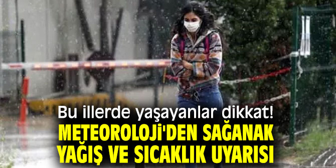 Bu illerde yaşayanlar dikkat! Meteoroloji'den sağanak yağış ve sıcaklık uyarısı