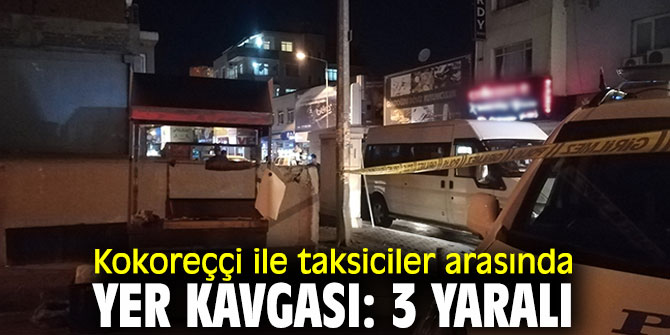 Kokoreççi ile taksiciler arasında yer kavgasında 3 yaralı!