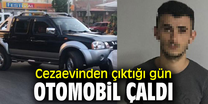 Cezaevinden çıktı otomobil çaldı!