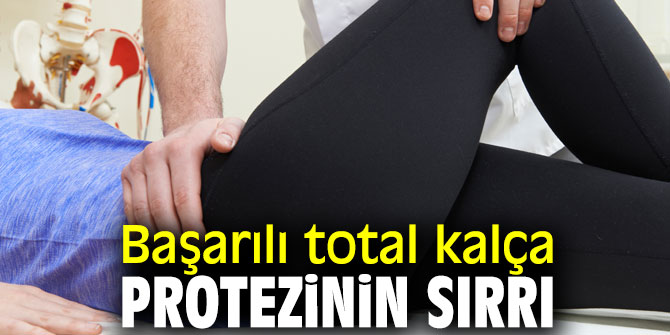 Başarılı total kalça protezinin sırrı