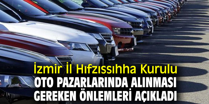İzmir İl Hıfzıssıhha Kurulu Oto Pazarlarında Alınması Gereken Önlemleri açıkladı