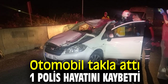Otomobil takla attı 1 polis hayatını kaybetti