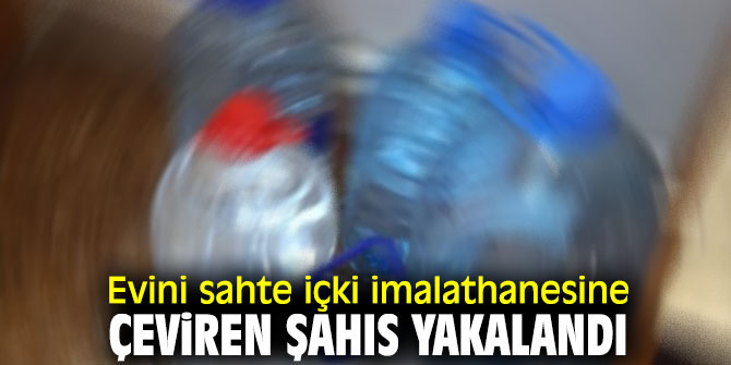 Evini sahte içki imalathanesine çevirdi!