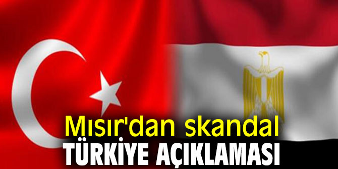 Mısır'dan skandal Türkiye açıklaması