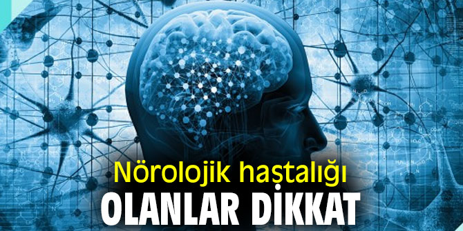 Aman dikkat! Nörolojik hastalığı olanlar....