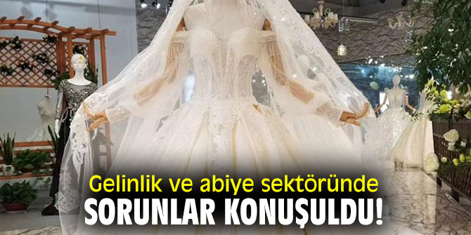 Gelinlik ve abiye sektöründe sorunlar konuşuldu!