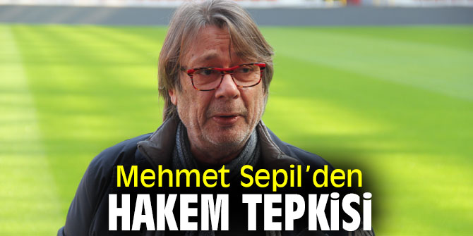 Mehmey Sepil’den hakem tepkisi