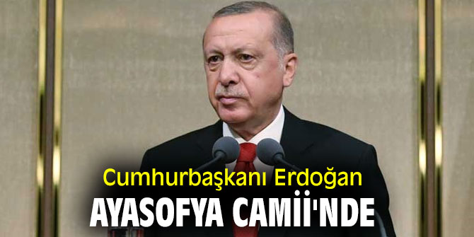 Erdoğan Ayasofya Camii'nde