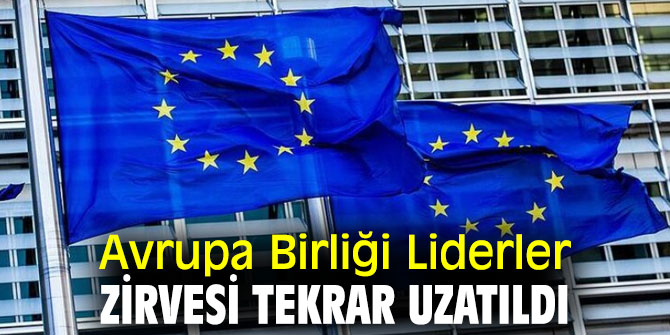 Avrupa Birliği Liderler Zirvesi tekrar uzatıldı