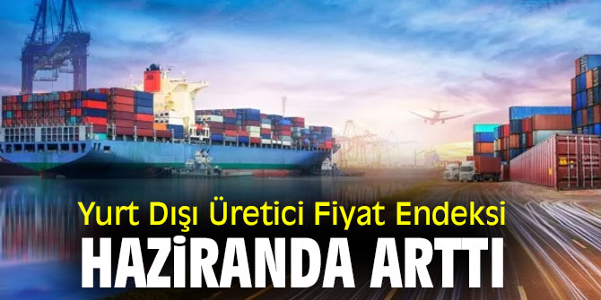 Yurt Dışı Üretici Fiyat Endeksi haziranda arttı