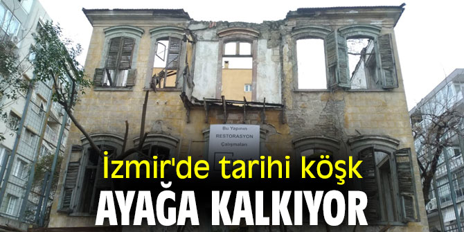 İzmir'de tarihi köşk ayağa kalkıyor