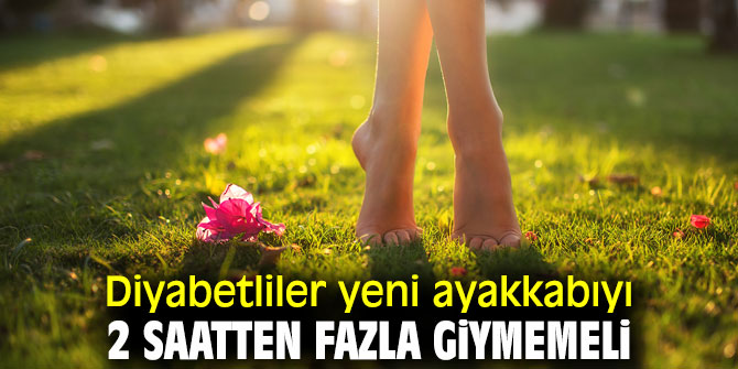 Uzmanı uyardı! Diyabetliler yeni ayakkabıyı 2 saatten fazla giymemeli