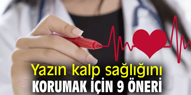 Dikkat! Yazın kalp sağlığını korumak için 9 öneri