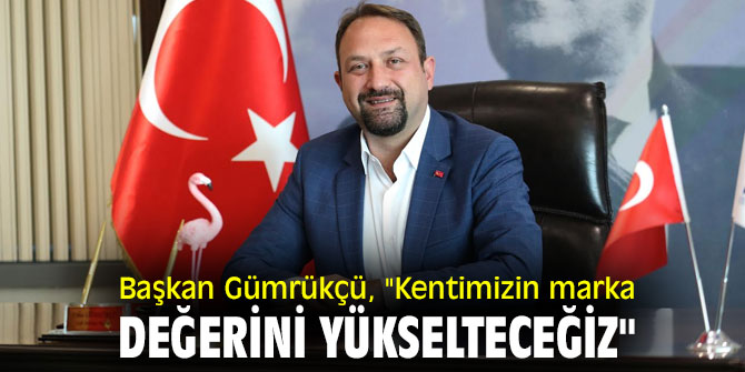 Başkan Gümrükçü: "Kentimizin marka değerini yükselteceğiz"