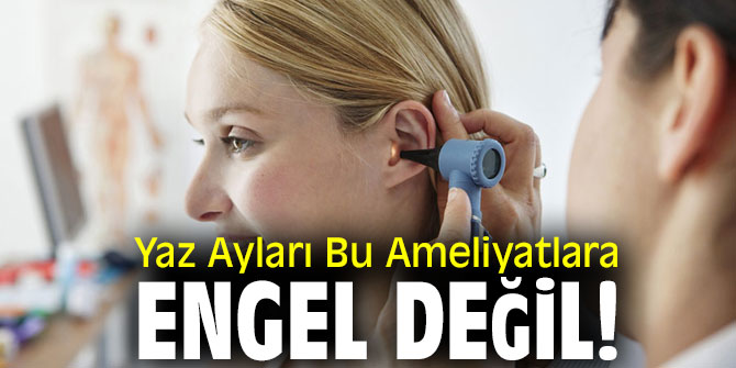 Dikkat! Yaz Ayları Bu Ameliyatlara Engel Değil!