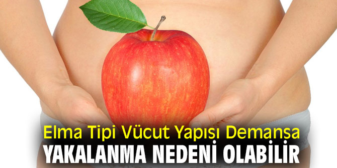 Uzmanı uyardı! Elma Tipi Vücut Yapısı Demansa Yakalanma Nedeni Olabilir