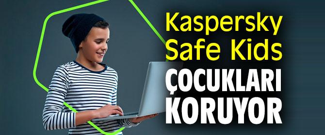 Kaspersky Safe Kids çocukları koruyor