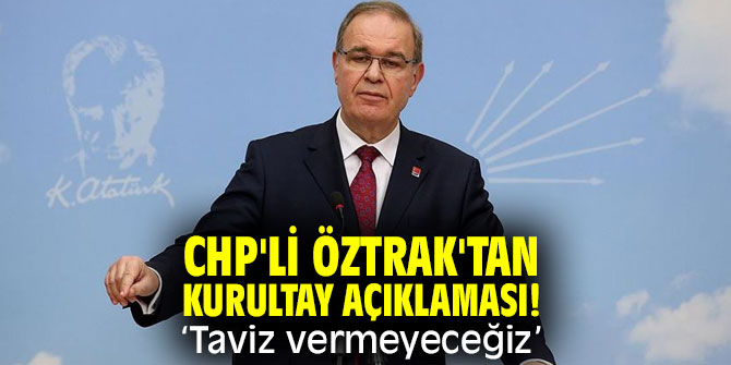 CHP'li Öztrak'tan kurultay açıklaması! Taviz vermeyeceğiz